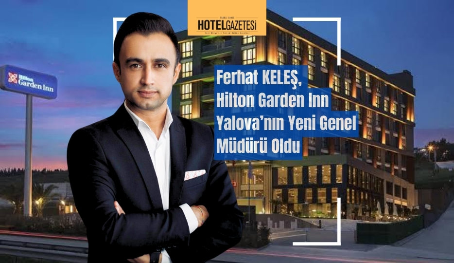 Ferhat KELEŞ, Hilton Garden Inn Yalova’nın Yeni Genel Müdürü Oldu