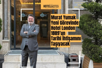 Murat Yumak Yeni Görevinde Hotel London 1889’un Tarihi İhtişamını Taşıyacak