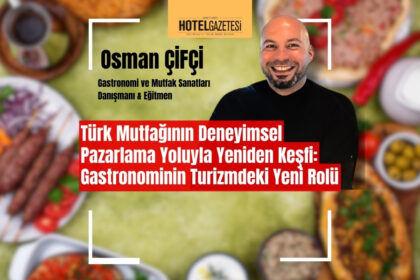 Türk Mutfağının Deneyimsel Pazarlama Yoluyla Yeniden Keşfi: Gastronominin Turizmdeki Yeni Rolü