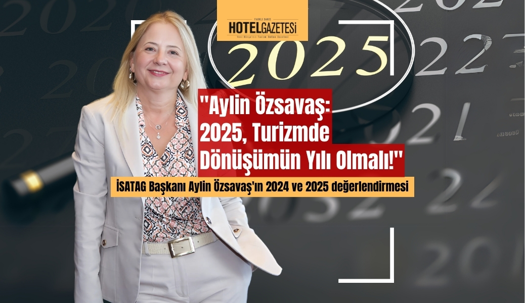 Aylin Özsavaş 2025, Turizmde Dönüşümün Yılı Olmalı!
