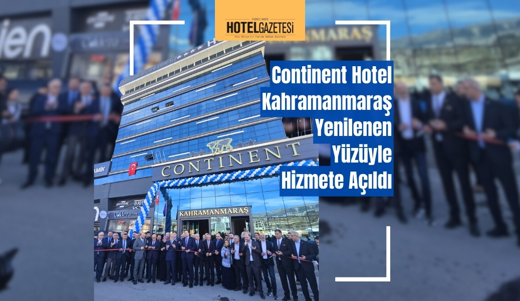 Continent Hotel Kahramanmaraş Yenilenen Yüzüyle Hizmete Açıldı