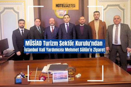 MÜSİAD Turizm Sektör Kurulu'ndan İstanbul Vali Yardımcısı Mehmet Sülün'e Ziyaret