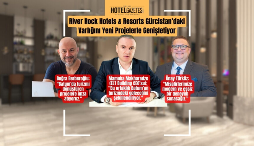River Rock Hotels & Resorts Gürcistan’daki Varlığını Yeni Projelerle Genişletiyor