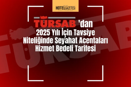 TÜRSAB'dan 2025 Yılı İçin Tavsiye Niteliğinde Seyahat Acentaları Hizmet Bedeli Tarifesi