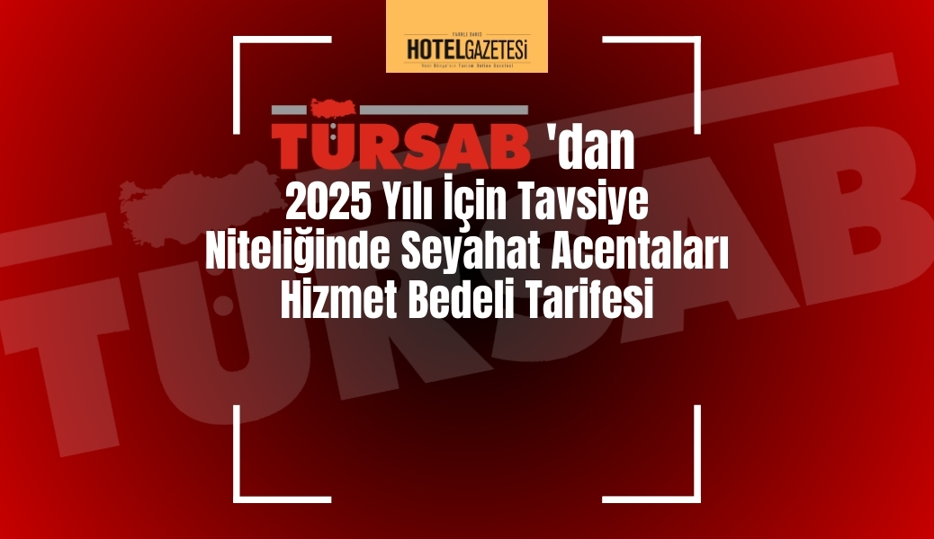 TÜRSAB'dan 2025 Yılı İçin Tavsiye Niteliğinde Seyahat Acentaları Hizmet Bedeli Tarifesi