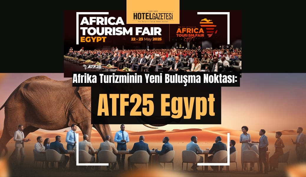 Afrika Turizminin Yeni Buluşma Noktası: ATF25 Egypt