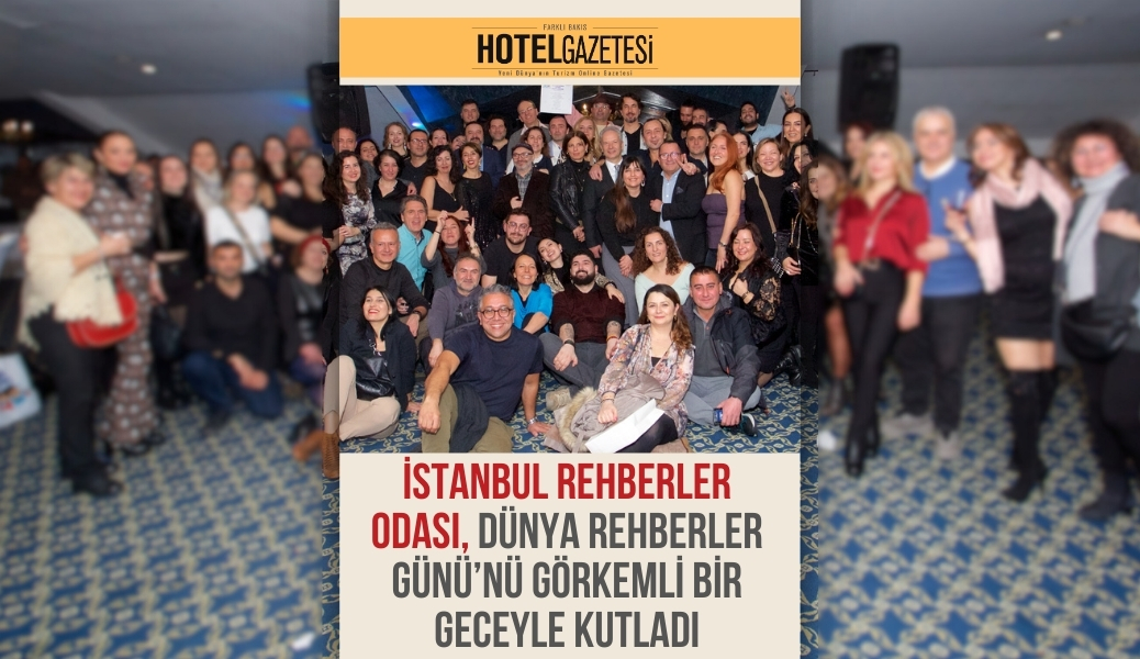 İstanbul Rehberler Odası, Dünya Rehberler Günü’nü Görkemli Bir Geceyle Kutladı