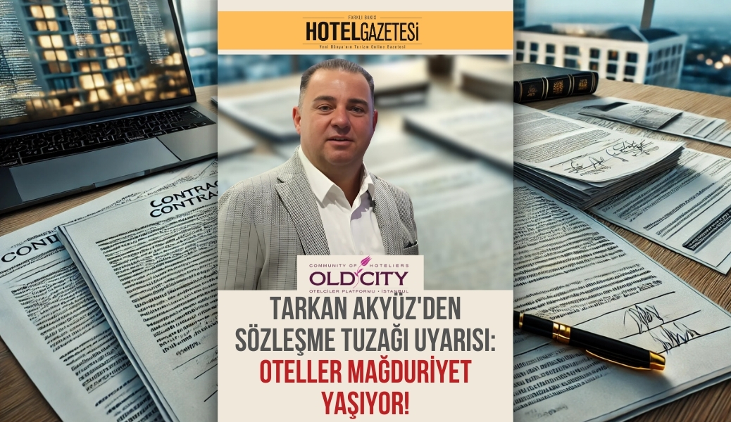 Tarkan Akyüz'den Sözleşme Tuzağı Uyarısı: Oteller Mağduriyet Yaşıyor!