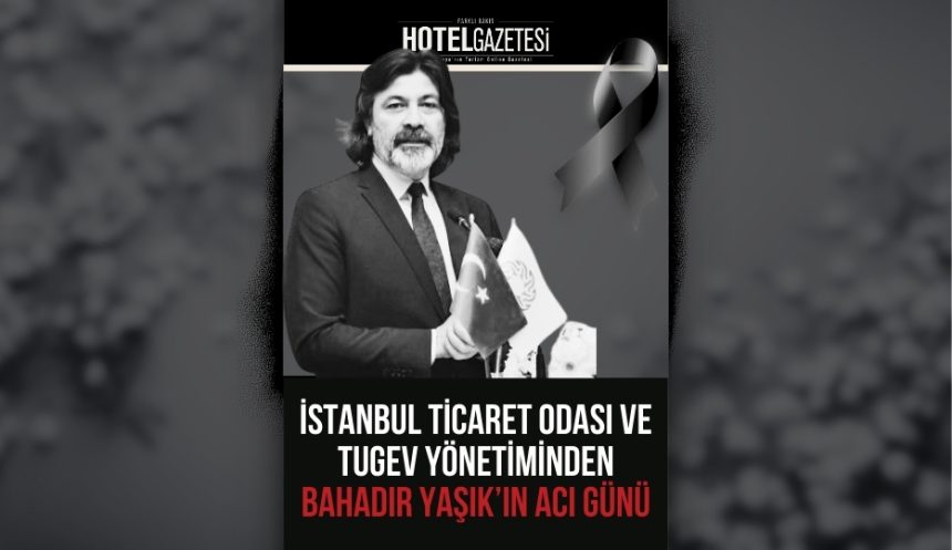 İstanbul Ticaret Odası ve TUGEV Yönetiminden Bahadır Yaşık’ın Acı Günü