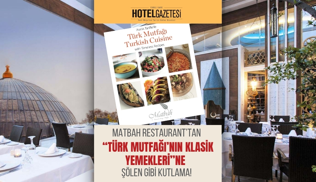 Matbah Restaurant’tan “Türk Mutfağı’nın Klasik Yemekleri”ne Şölen Gibi Kutlama!