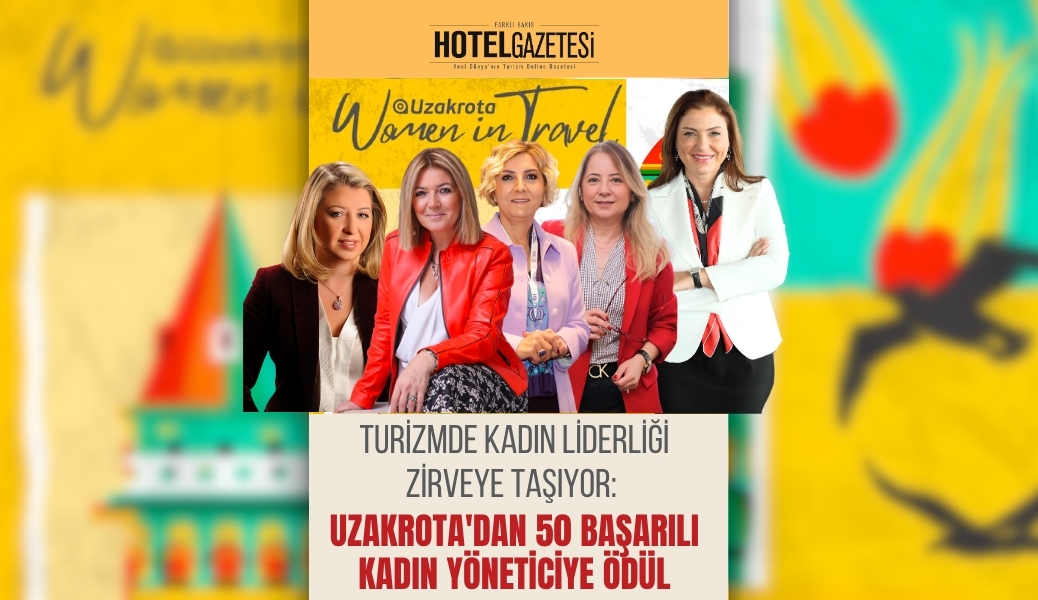 Turizmde Kadın Liderliği Zirveye Taşıyor: Uzakrota'dan 50 Başarılı Kadın Yöneticiye Ödül