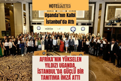 Afrika’nın Yükselen Yıldızı Uganda, İstanbul’da Güçlü Bir Tanıtıma İmza Attı