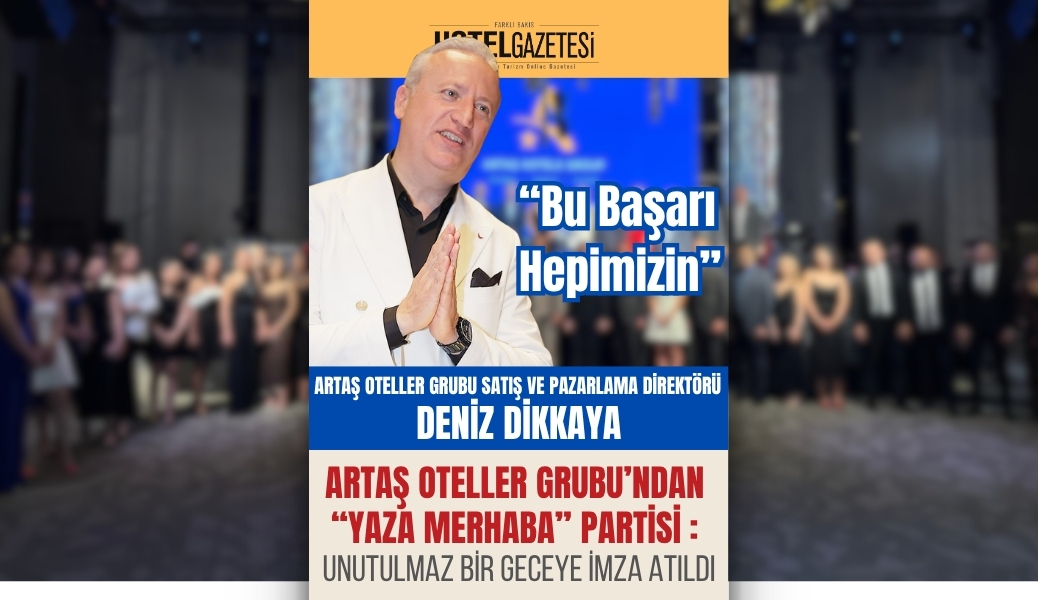 Artaş Oteller Grubu’ndan “Yaza Merhaba” Partisi : Unutulmaz Bir Geceye İmza Atıldı