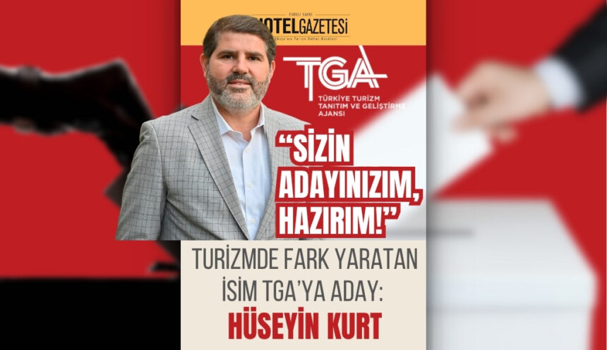 Turizmde Fark Yaratan İsim TGA’ya Aday: Hüseyin Kurt “Sizin Adayınızım, Hazırım!”