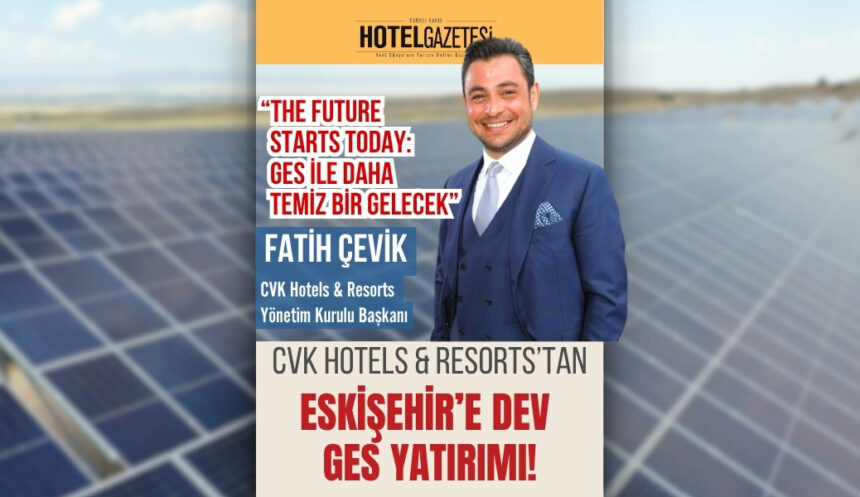 CVK Hotels & Resorts’tan Eskişehir’e Dev GES Yatırımı!