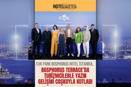 CVK Park Bosphorus Hotel İstanbul, Bosphorus Terrace’da Turizmcilerle Yazın Gelişini Coşkuyla Kutladı