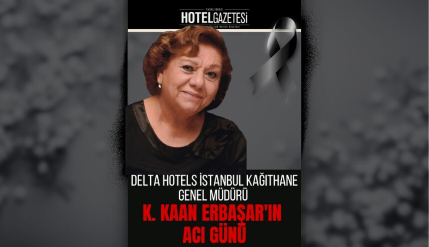 Delta Hotels İstanbul Kağıthane Genel Müdürü K. Kaan Erbaşar'ın Acı Günü