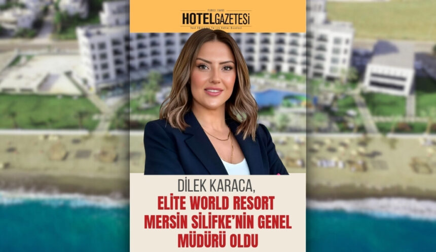 Dilek Karaca, Elite World Resort Mersin Silifke’nin Genel Müdürü Oldu