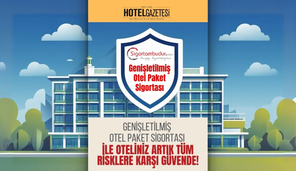 Genişletilmiş Otel Paket Sigortası ile Oteliniz Artık Tüm Risklere Karşı Güvende!