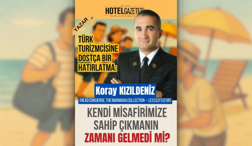 Türk Turizmcisine Dostça Bir Hatırlatma: Kendi Misafirimize Sahip Çıkmanın Zamanı Gelmedi mi?