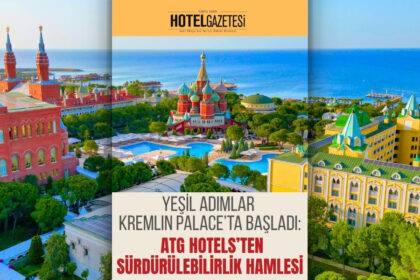 Yeşil Adımlar Kremlin Palace’ta Başladı: ATG Hotels’ten Sürdürülebilirlik Hamlesi