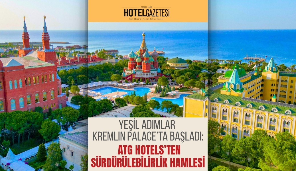 Yeşil Adımlar Kremlin Palace’ta Başladı: ATG Hotels’ten Sürdürülebilirlik Hamlesi