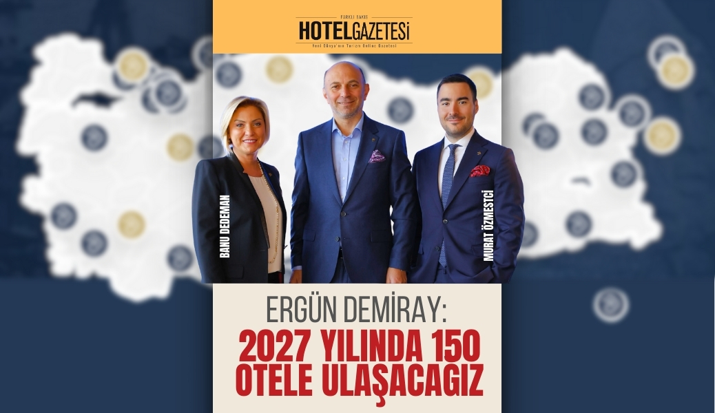 Ergün Demiray: 2027 Yılında 150 Otele Ulaşacağız