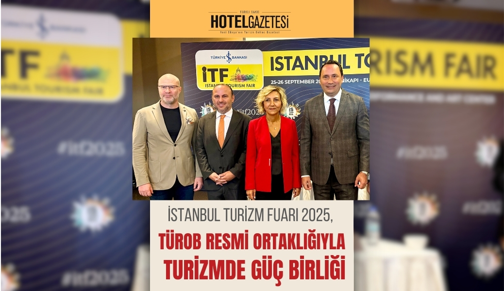 İstanbul Turizm Fuarı 2025, TÜROB Resmi Ortaklığıyla Turizmde Güç Birliği