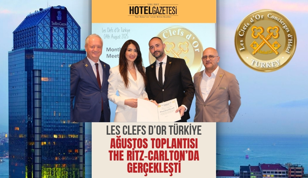 Les Clefs d’Or Türkiye Ağustos Toplantısı The Ritz-Carlton’da Gerçekleşti