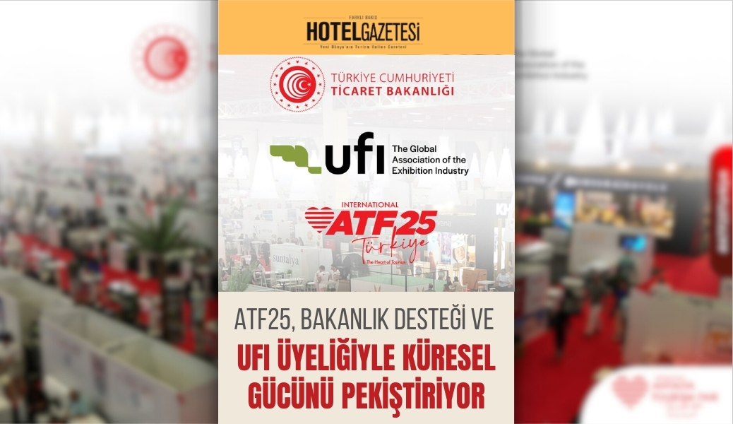 ATF25, Bakanlık Desteği ve UFI Üyeliğiyle Küresel Gücünü Pekiştiriyor