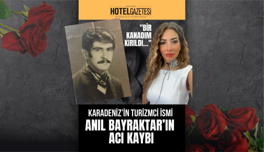 Karadeniz’in Turizmci İsmi Anıl Bayraktar’ın Acı Kaybı