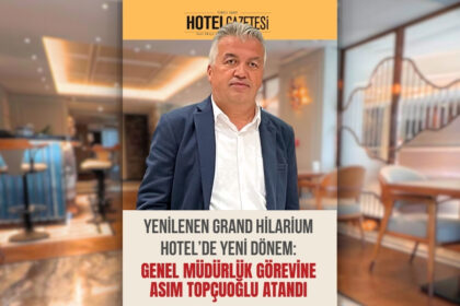 Yenilenen Grand Hilarium Hotel’de Yeni Dönem: Genel Müdürlük Görevine Asım Topçuoğlu Atandı