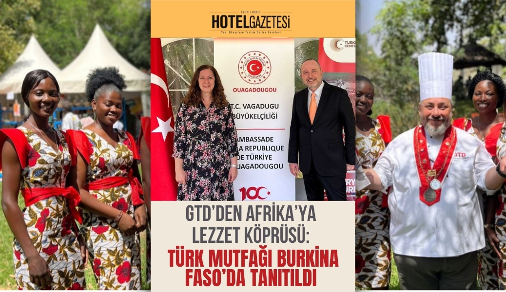 GTD’den Afrika’ya Lezzet Köprüsü: Türk Mutfağı Burkina Faso’da Tanıtıldı