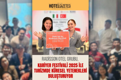 Radisson Otel Grubu, Kariyer Festivali 2025 ile Turizmde Küresel Yetenekleri Buluşturuyor