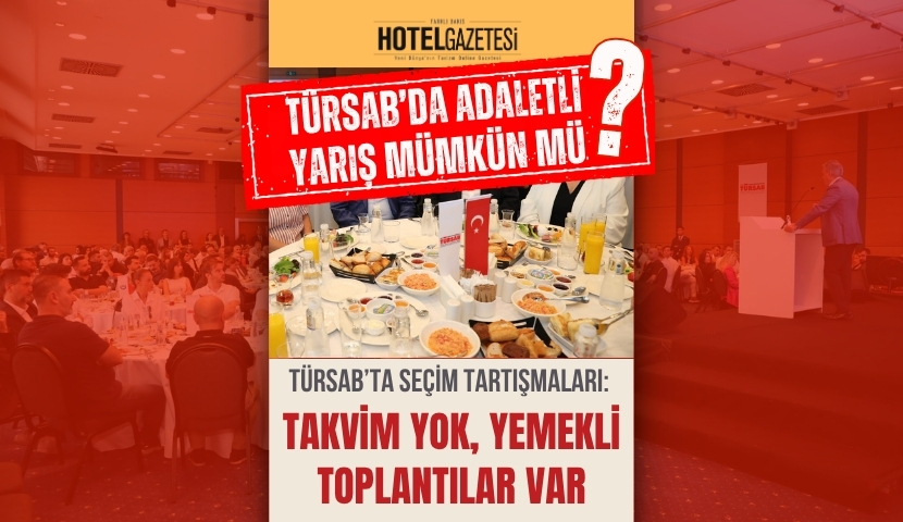 TÜRSAB’TA SEÇİM TARTIŞMALARI: TAKVİM YOK, YEMEKLİ TOPLANTILAR VAR