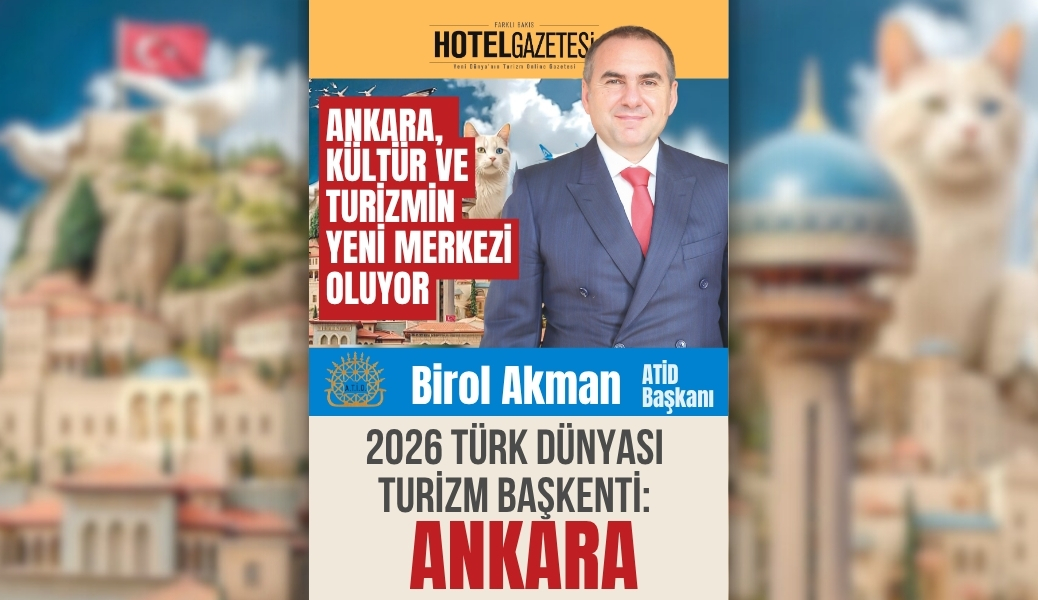 ATİD Başkanı Birol AKMAN : Ankara, Kültür ve Turizmin Yeni Merkezi Oluyor