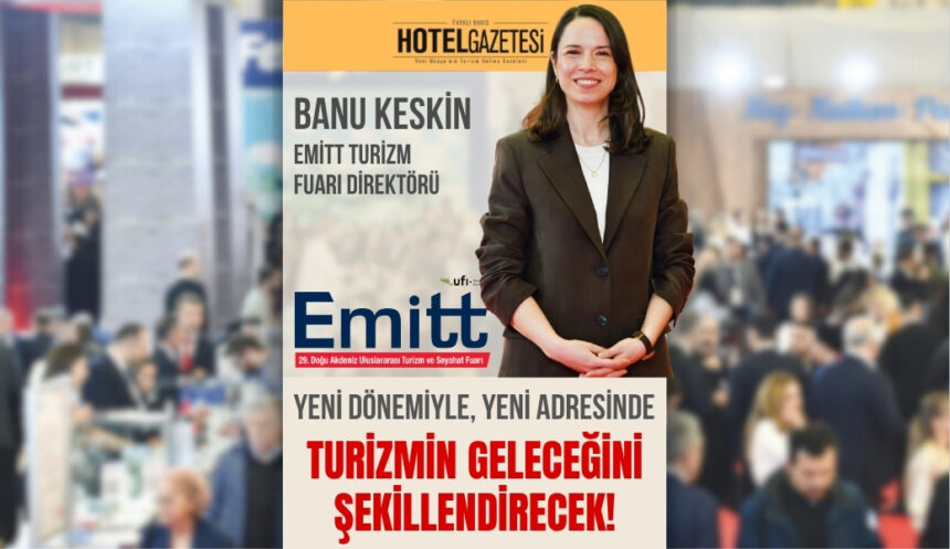 EMİTT, Yeni Dönemiyle, Yeni Adresinde Turizmin Geleceğini Şekillendirecek!