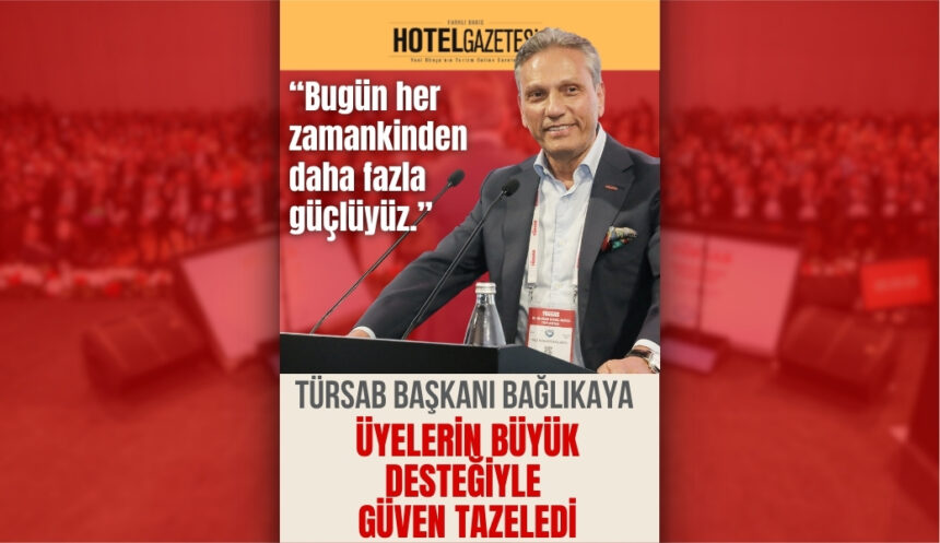 TÜRSAB Başkanı Bağlıkaya Üyelerin Büyük Desteğiyle Güven Tazeledi