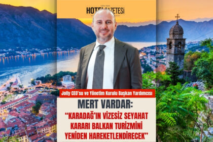 Mert Vardar: “Karadağ’ın Vizesiz Seyahat Kararı Balkan Turizmini Yeniden Hareketlendirecek”