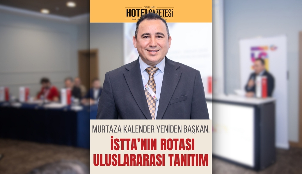 Murtaza Kalender Yeniden Başkan, İSTTA’nın Rotası Uluslararası Tanıtım