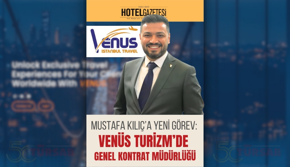 Mustafa Kılıç’a Yeni Görev: Venüs Turizm’de Genel Kontrat Müdürlüğü