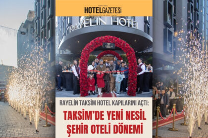 Rayelin Taksim Hotel Kapılarını Açtı: Taksim’de Yeni Nesil Şehir Oteli Dönemi