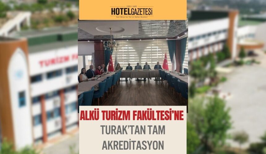 ALKÜ Turizm Fakültesi’ne TURAK’tan Tam Akreditasyon