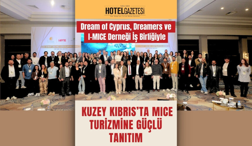 Dream of Cyprus, Dreamers ve I-MICE Derneği İş Birliğiyle Kuzey Kıbrıs’ta MICE Turizmine Güçlü Tanıtım