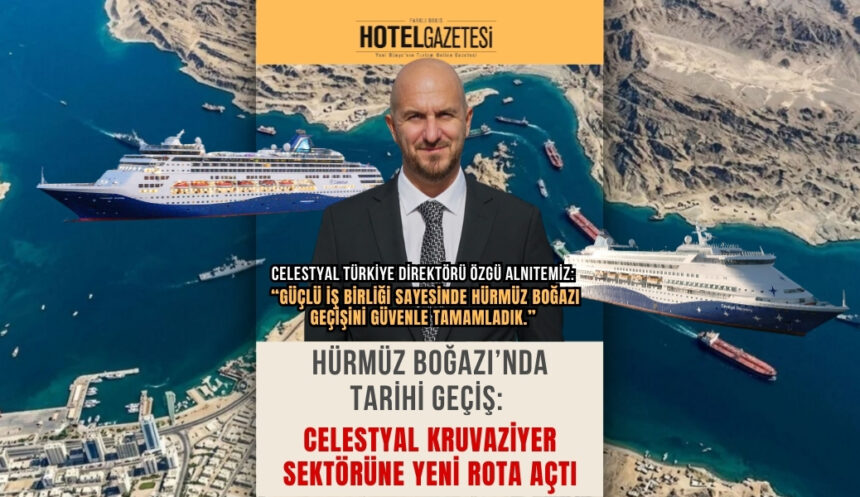 Hürmüz Boğazı’nda tarihi geçiş: Celestyal kruvaziyer sektörüne yeni rota açtı