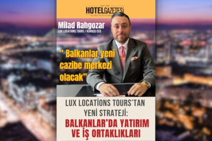 Lux Locations Tours’tan Yeni Strateji: Balkanlar’da Yatırım ve İş Ortaklıkları
