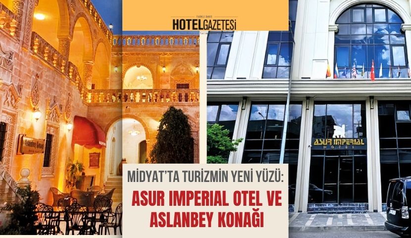 Midyat’ta Turizmin Yeni Yüzü: Asur Imperial Otel ve Aslanbey Konağı
