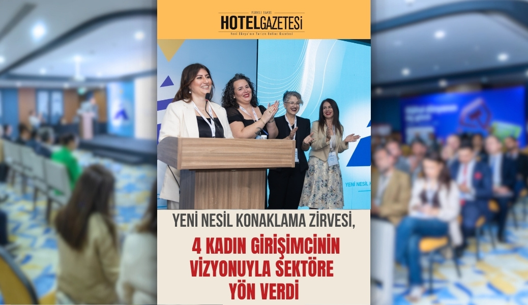 Yeni Nesil Konaklama Zirvesi, 4 Kadın Girişimcinin Vizyonuyla Sektöre Yön Verdi