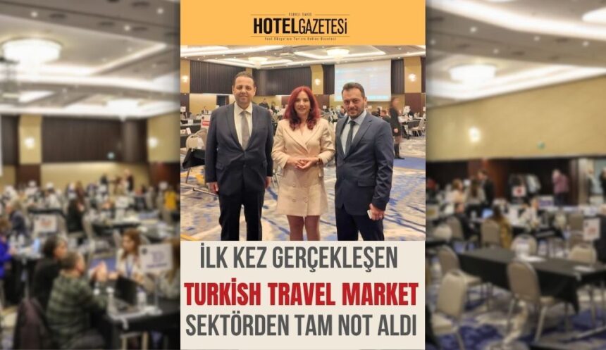 İlk Kez Gerçekleşen TURKISH TRAVEL MARKET SEKTÖRDEN TAM NOT ALDI